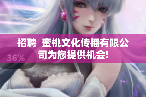 招聘  蜜桃文化传播有限公司为您提供机会!