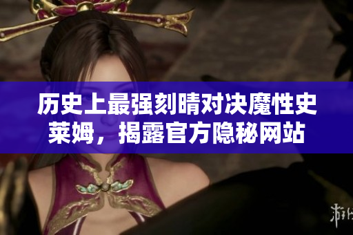 历史上最强刻晴对决魔性史莱姆，揭露官方隐秘网站