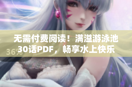 无需付费阅读！满溢游泳池30话PDF，畅享水上快乐