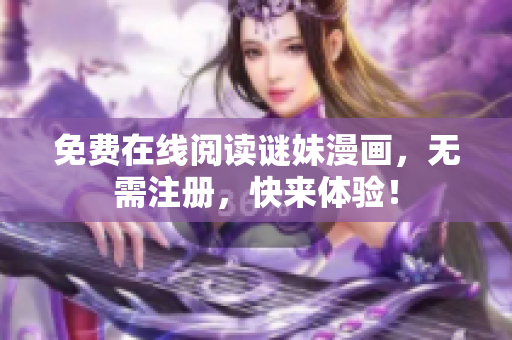 免费在线阅读谜妹漫画，无需注册，快来体验！