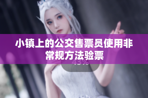 小镇上的公交售票员使用非常规方法验票