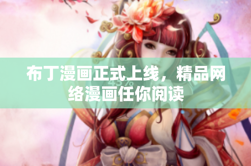 布丁漫画正式上线，精品网络漫画任你阅读
