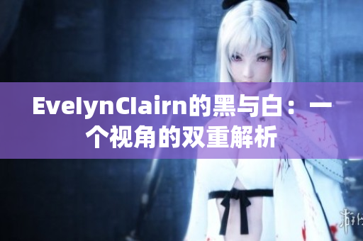 EveIynCIairn的黑与白：一个视角的双重解析