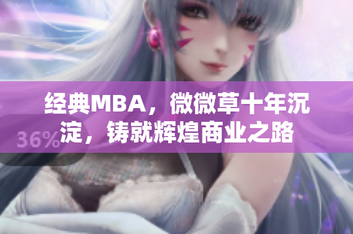 经典MBA，微微草十年沉淀，铸就辉煌商业之路