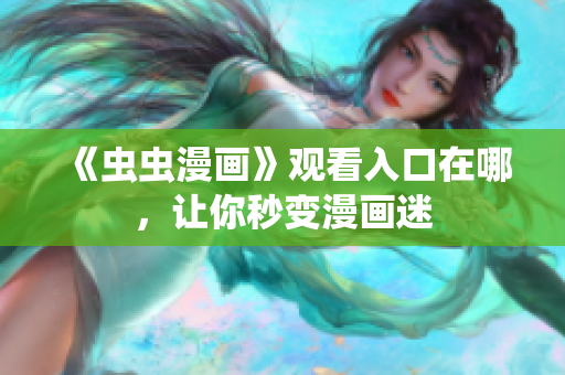 《虫虫漫画》观看入口在哪，让你秒变漫画迷