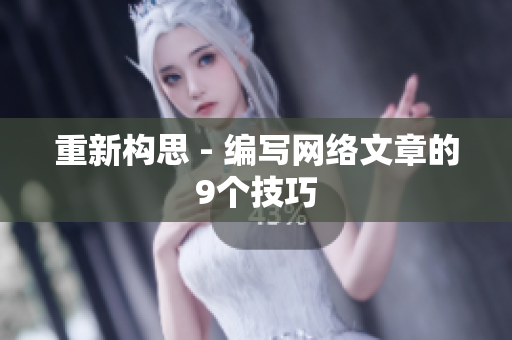 重新构思 - 编写网络文章的9个技巧