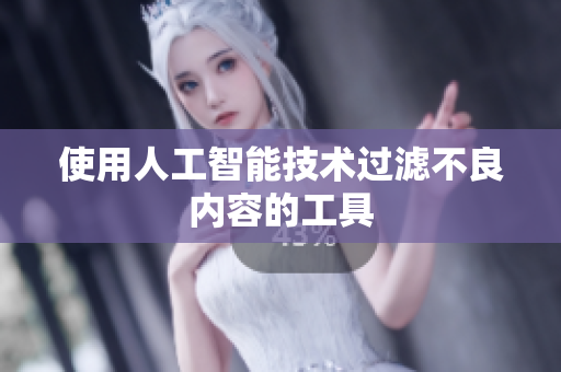 使用人工智能技术过滤不良内容的工具