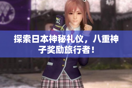 探索日本神秘礼仪，八重神子奖励旅行者！