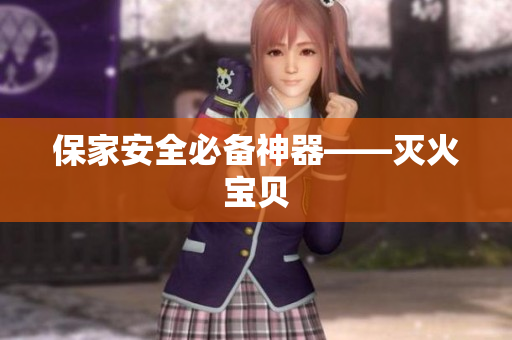 保家安全必备神器——灭火宝贝