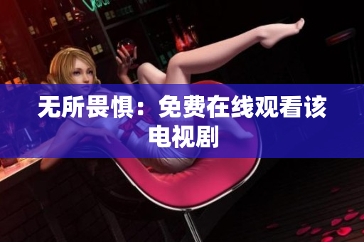 无所畏惧：免费在线观看该电视剧