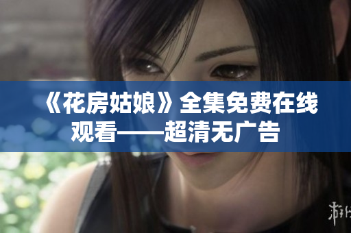 《花房姑娘》全集免费在线观看——超清无广告