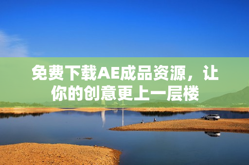 免费下载AE成品资源，让你的创意更上一层楼