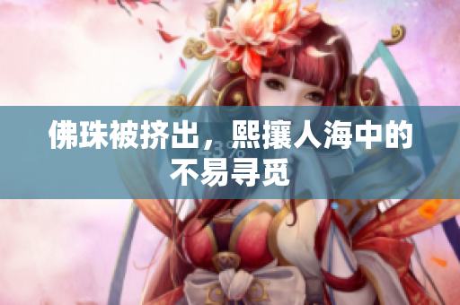 佛珠被挤出，熙攘人海中的不易寻觅