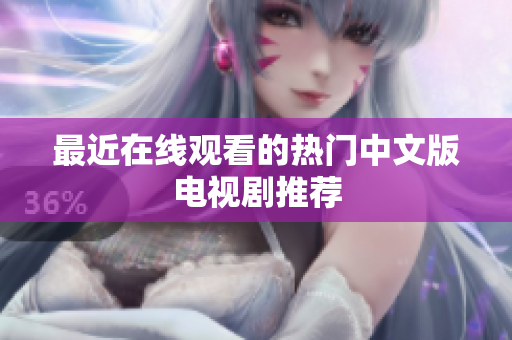 最近在线观看的热门中文版电视剧推荐