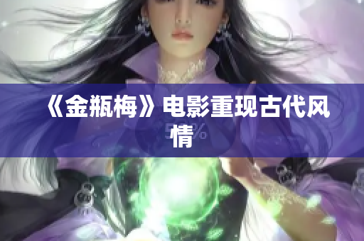 《金瓶梅》电影重现古代风情