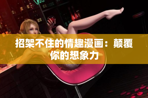招架不住的情趣漫画：颠覆你的想象力