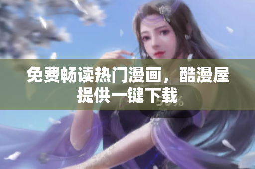 免费畅读热门漫画，酷漫屋提供一键下载