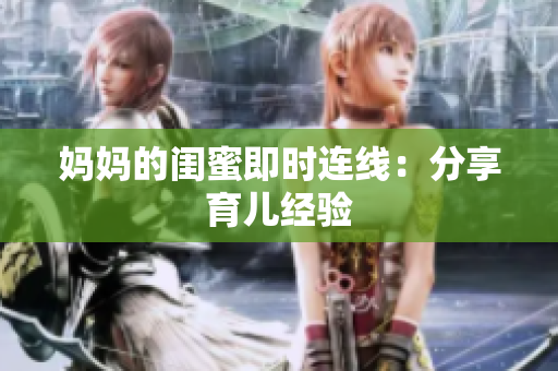 妈妈的闺蜜即时连线：分享育儿经验