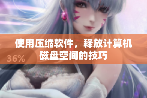 使用压缩软件，释放计算机磁盘空间的技巧