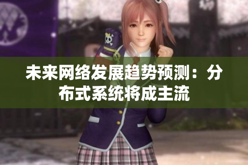 未来网络发展趋势预测：分布式系统将成主流