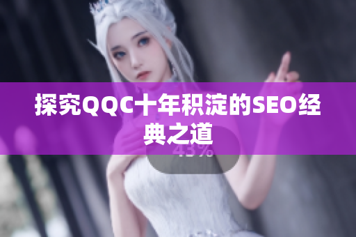 探究QQC十年积淀的SEO经典之道