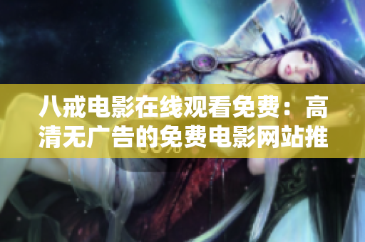 八戒电影在线观看免费：高清无广告的免费电影网站推荐