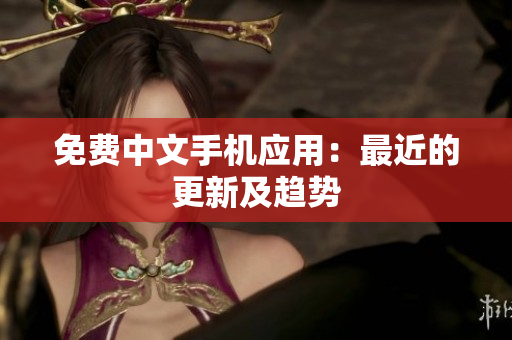 免费中文手机应用：最近的更新及趋势