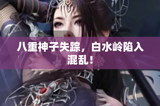 八重神子失踪，白水岭陷入混乱！