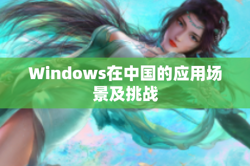 Windows在中国的应用场景及挑战