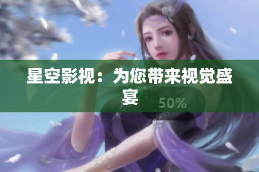 星空影视：为您带来视觉盛宴