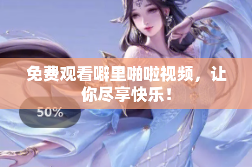 免费观看噼里啪啦视频，让你尽享快乐！
