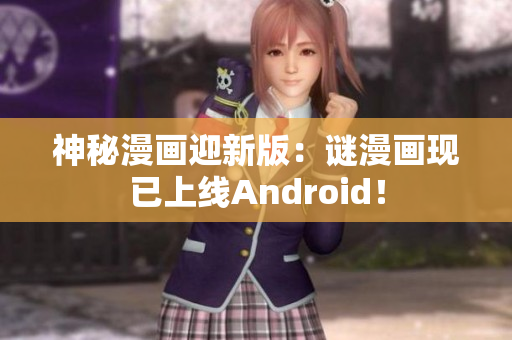 神秘漫画迎新版：谜漫画现已上线Android！