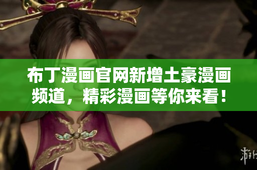 布丁漫画官网新增土豪漫画频道，精彩漫画等你来看！