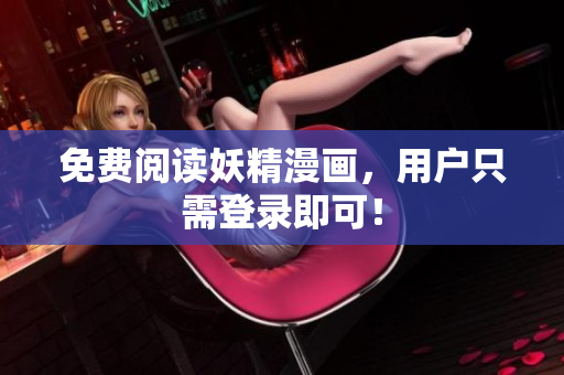 免费阅读妖精漫画，用户只需登录即可！