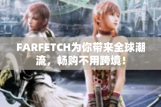 FARFETCH为你带来全球潮流，畅购不用跨境！