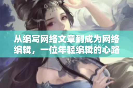 从编写网络文章到成为网络编辑，一位年轻编辑的心路历程