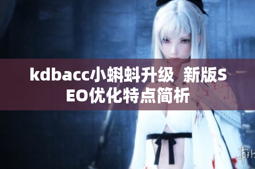 kdbacc小蝌蚪升级  新版SEO优化特点简析