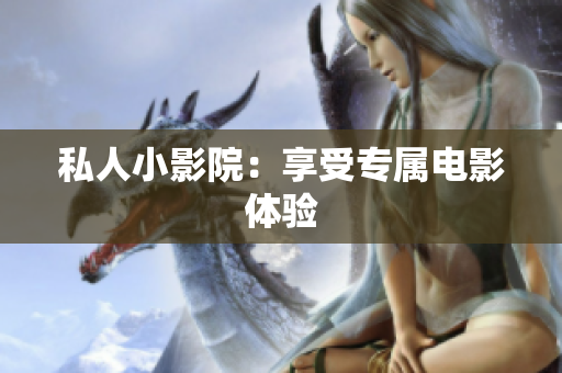 私人小影院：享受专属电影体验