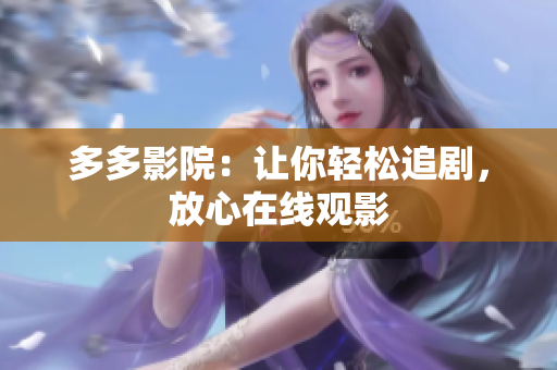 多多影院：让你轻松追剧，放心在线观影
