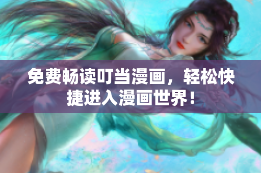 免费畅读叮当漫画，轻松快捷进入漫画世界！