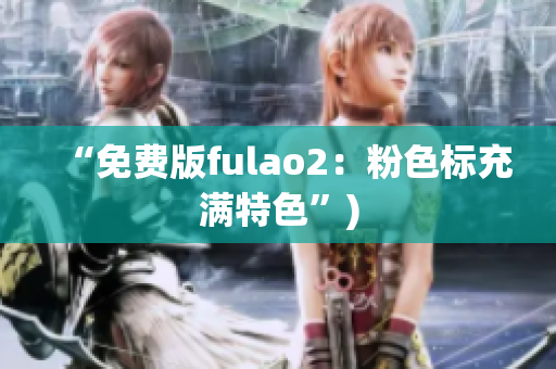 “免费版fulao2：粉色标充满特色”)