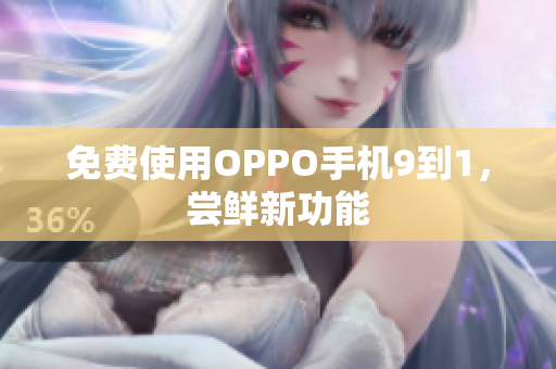 免费使用OPPO手机9到1，尝鲜新功能