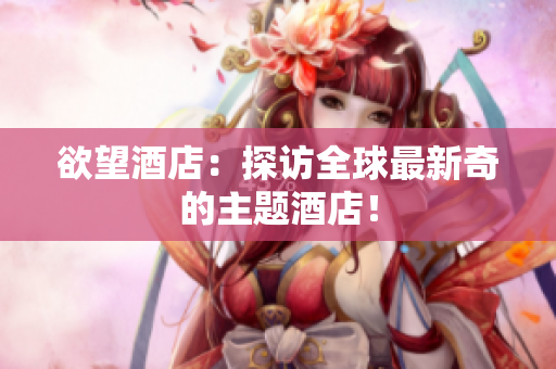 欲望酒店：探访全球最新奇的主题酒店！