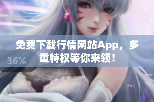 免费下载行情网站App，多重特权等你来领！