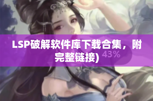 LSP破解软件库下载合集，附完整链接)