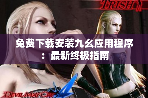 免费下载安装九幺应用程序：最新终极指南