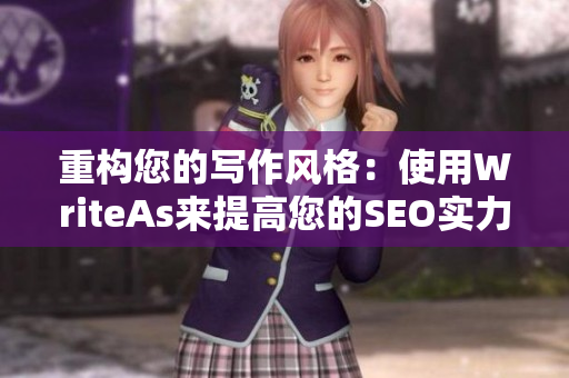 重构您的写作风格：使用WriteAs来提高您的SEO实力