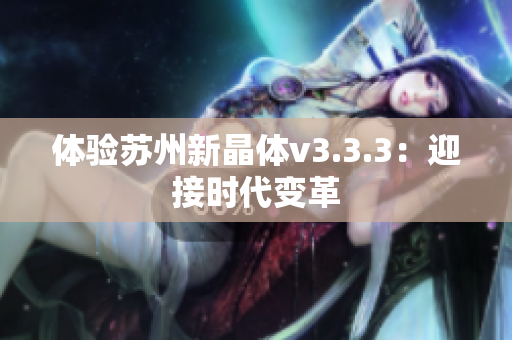 体验苏州新晶体v3.3.3：迎接时代变革