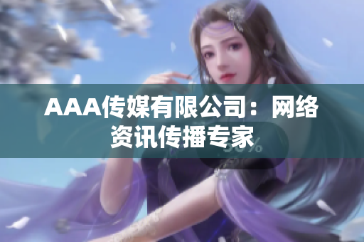 AAA传媒有限公司：网络资讯传播专家