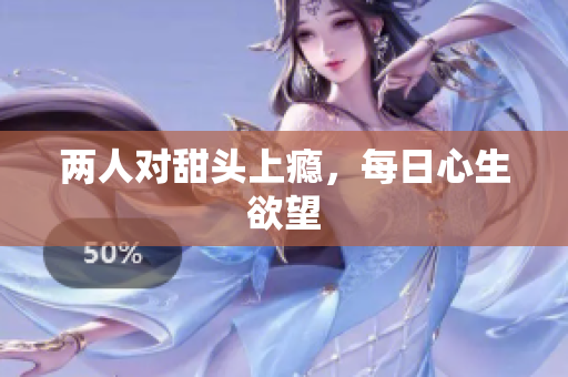 两人对甜头上瘾，每日心生欲望